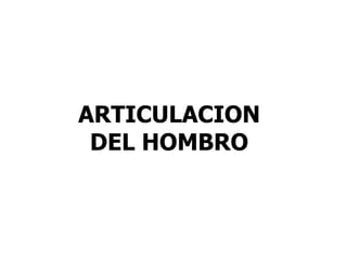 ARTICULACION
 DEL HOMBRO
 