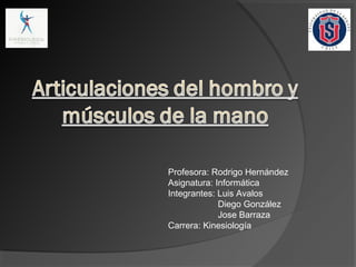Profesora: Rodrigo Hernández
Asignatura: Informática
Integrantes: Luis Avalos
Diego González
Jose Barraza
Carrera: Kinesiología

 
