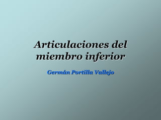 Articulaciones del
miembro inferior
Germán Portilla Vallejo
 