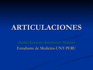 ARTICULACIONES Andrei Gustavo Sarmiento Alarcón Estudiante de Medicina-UNT-PERU 