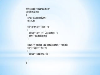 #include<iostream.h>
void main()
{
  char cadena[20];
  int i,a;

    for(a=0;a<=19;a++)
    {
      cout<<a+1<<" Caracter: ";
      cin>>cadena[a];
    }

    cout<<"Todos los caracteres"<<endl;
    for(i=0;i<=19;i++)
    {
      cout<<cadena[i];

    }
}
 