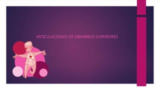 ARTICULACIONES DE MIEMBROS SUPERIORES
 