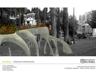 RESTAURACIÓN DE PAISAJES ECOSISTEMA URBANO – FRANJA ARTICULACION  PAOLA ARISTIZABAL  ALEJANDRO RODRIGUEZ  MARIO BOTERO  PABLO HERNÁNDEZ  PROPUESTA  - PROPUESTA INTERVENCIÓN 