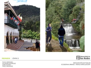 RESTAURACIÓN DE PAISAJES ECOSISTEMA URBANO – FRANJA ARTICULACION  PAOLA ARISTIZABAL  ALEJANDRO RODRIGUEZ  MARIO BOTERO  PABLO HERNÁNDEZ  PROPUESTA  - ETAPA 3 