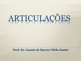 ARTICULAÇÕES
Prof. Dr. Guanis de Barros Vilela Junior
 