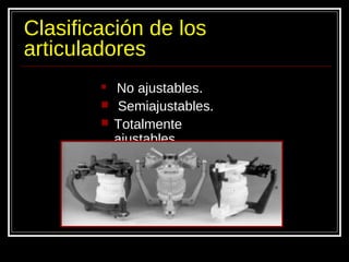 Clasificación de los
articuladores
 No ajustables.
 Semiajustables.
 Totalmente
ajustables.
 