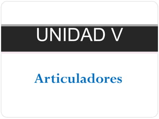 UNIDAD V

Articuladores
 