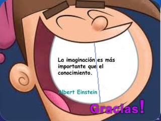 La imaginación es más importante que el conocimiento.   Albert Einstein 