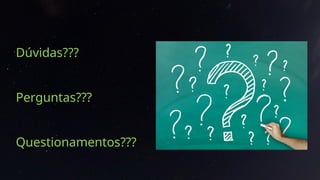 Dúvidas???
Perguntas???
Questionamentos???
 