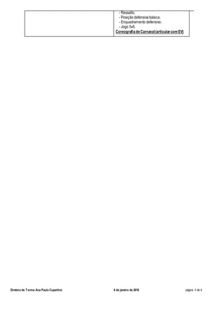 Diretora de Turma:Ana Paula Cupertino 6 de janeiro de 2016 página 4 de 4
- Ressalto;
- Posição defensiva básica;
- Enquadramento defensivo;
- Jogo 5x5.
CoreografiadeCarnaval(articularcomEV)
 