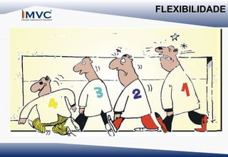 FLEXIBILIDADE

 