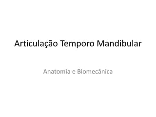 Articulação Temporo Mandibular  Anatomia e Biomecânica 