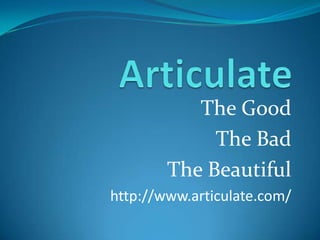 Articulate The Good The Bad The Beautiful http://www.articulate.com/ 