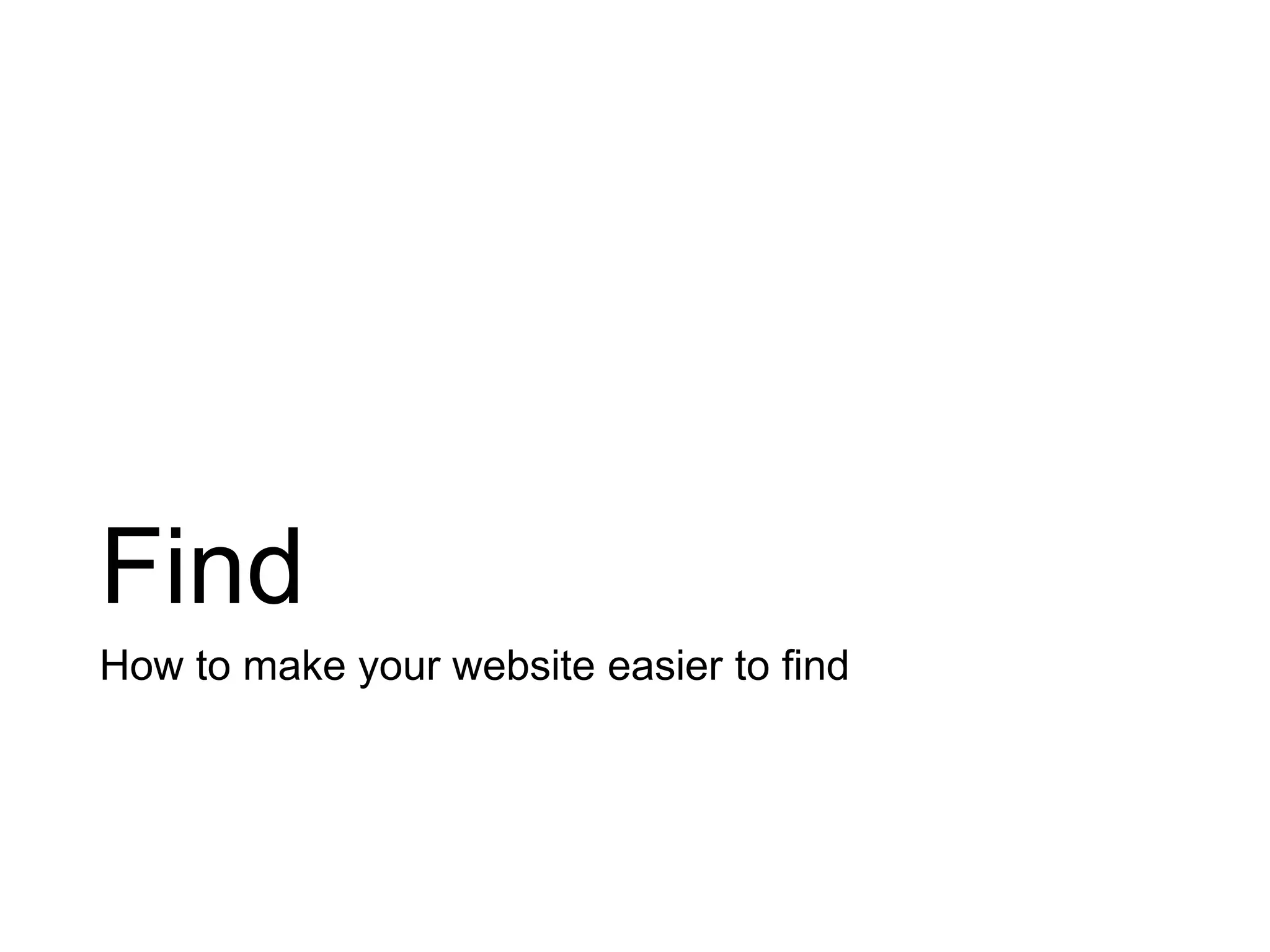 Find
How to make your website easier to find
 