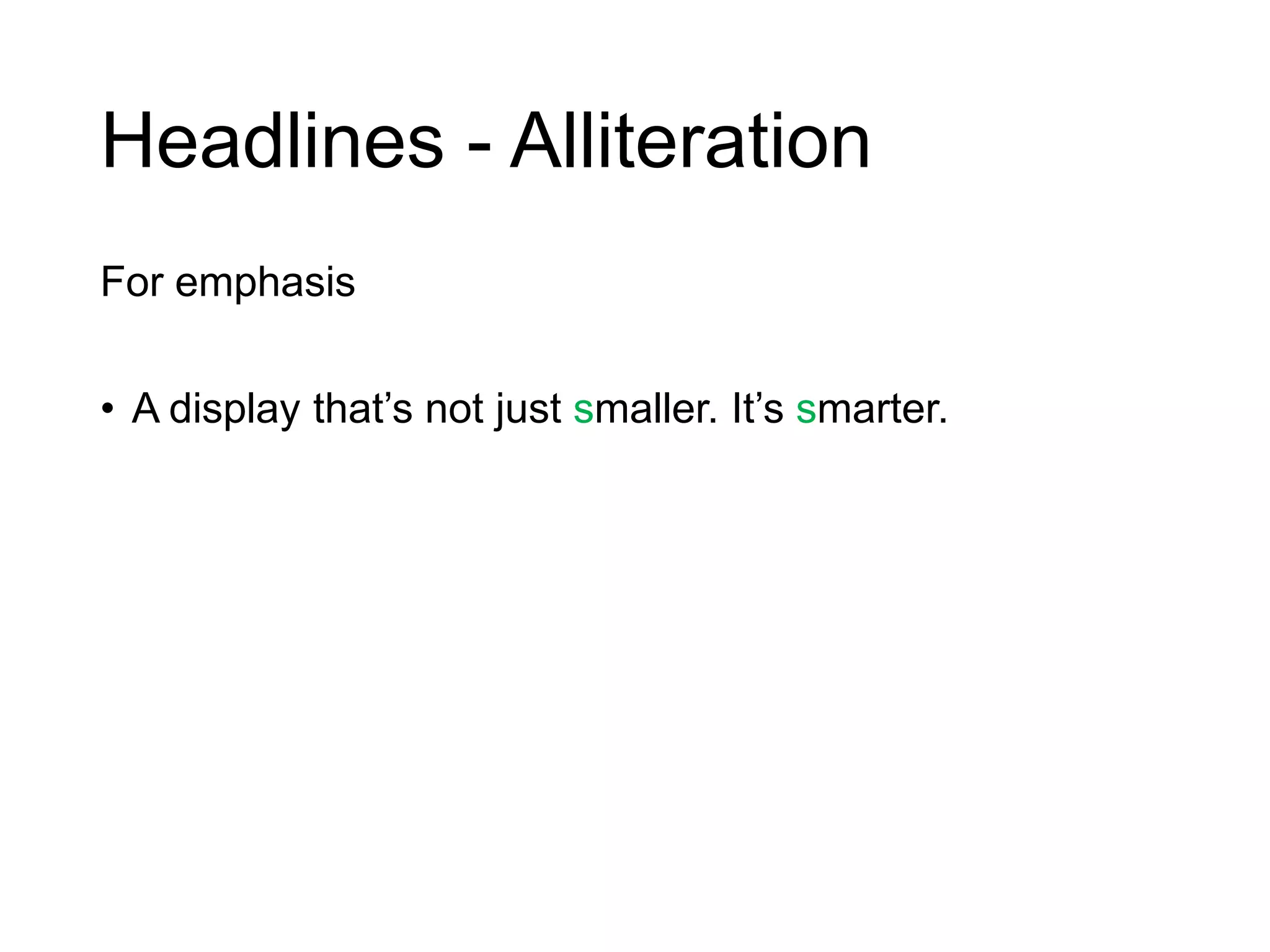 Headlines - Alliteration
For emphasis
• A display that’s not just smaller. It’s smarter.
 