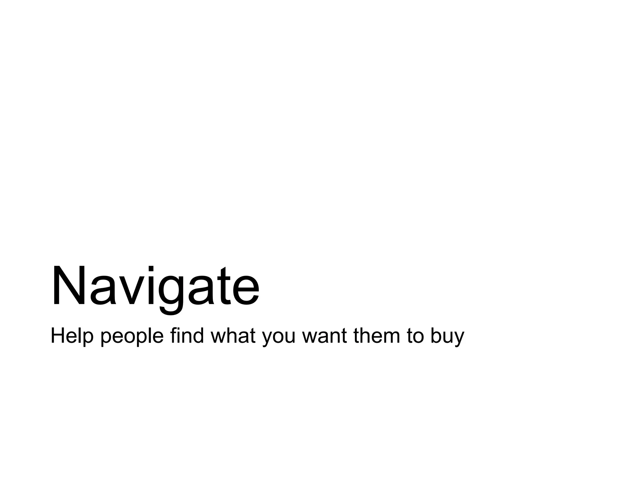 Navigate
Help people find what you want them to buy
 