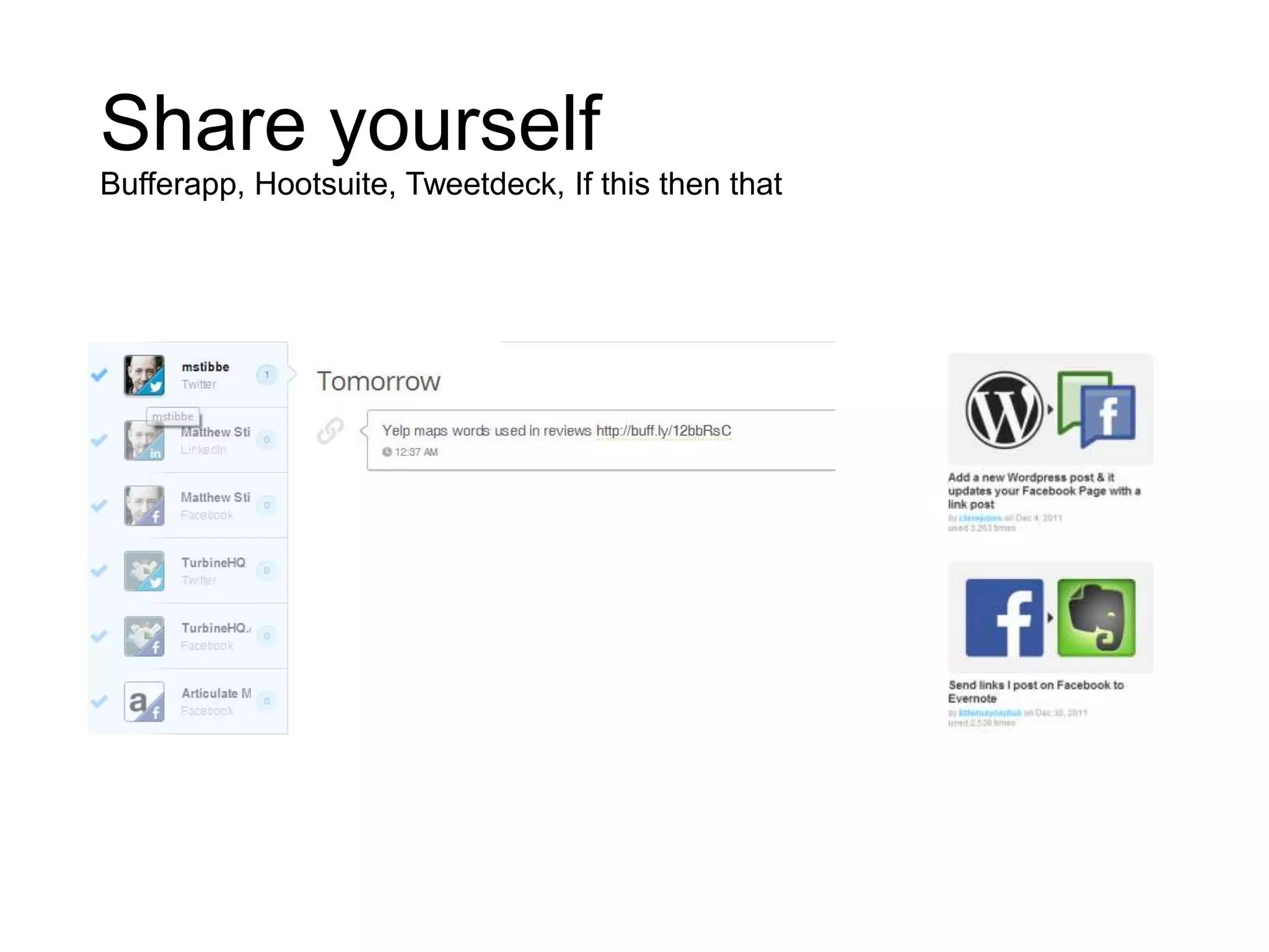 Share yourself
Bufferapp, Hootsuite, Tweetdeck, If this then that
 