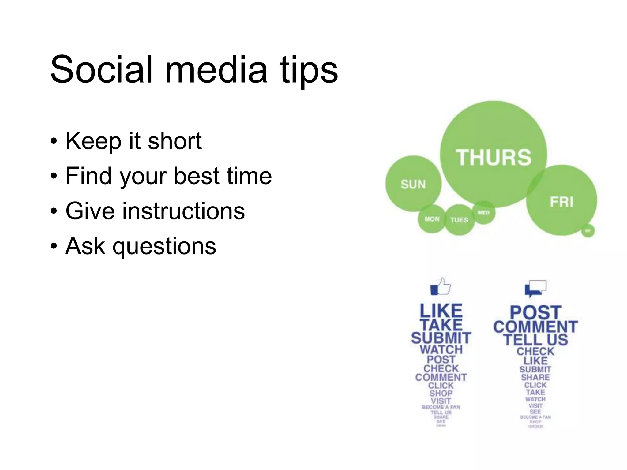 Social media tips
• Keep it short
• Find your best time
• Give instructions
• Ask questions
 