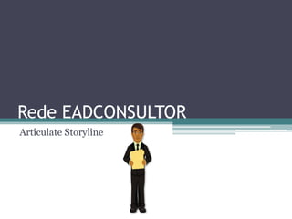Rede EADCONSULTOR 
Articulate Storyline 
 