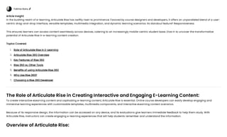 Fatima Banu
Article Insight:
In the bustling realm of e-learning, Articulate Rise has swiftly risen to prominence. Favored by course designers and developers, it offers an unparalleled blend of a user-
centric drag-and-drop interface, versatile templates, multimedia integration, and dynamic learning scenarios. Its standout feature? Responsiveness.
This ensures learners can access content seamlessly across devices, catering to an increasingly mobile-centric student base. Dive in to uncover the transformative
potential of Articulate Rise in e-learning content creation.
Topics Covered:
The Role of Articulate Rise in Creating Interactive and Engaging E-Learning Content:
To create interactive eLearning content and captivating e-learning content, Articulate Rise is essential. Online course developers can easily develop engaging and
immersive learning experiences with customizable templates, multimedia components, and interactive eLearning content scenarios.
Because of its responsive design, the information can be accessed on any device, and its evaluations give learners immediate feedback to help them study. With
Articulate Rise, instructors can create engaging e-learning experiences that will help students remember and understand the information.
Overview of Articulate Rise:
Role of Articulate Rise in E-Learning
1.
Articulate Rise 360 Overview
2.
Key Features of Rise 360
3.
Rise 360 vs. Other Tools
4.
Benefits of using Articulate Rise 360
5.
Why Use Rise 360?
6.
Choosing a Rise 360 Developer
7.
 