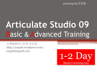 2012/03/05 更新版




Articulate Studio 09
Basic & Advanced Training
小麥梗資訊工作室-李芸茹
http://yunjuli.wordpress.com/
yunjuli@gmail.com

                                1-2 Day
                                Rapid e-learning tool
 