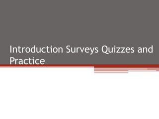 Introduction Surveys Quizzes and
Practice
 