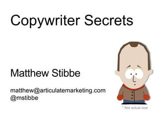 Matthew Stibbe
matthew@articulatemarketing.com
@mstibbe
* Not actual size
Copywriter Secrets
 