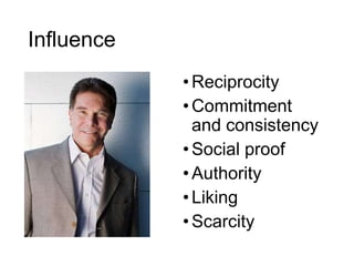 Influence
•Reciprocity
•Commitment
and consistency
•Social proof
•Authority
•Liking
•Scarcity
 