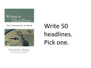 Write 50
headlines.
Pick one.
 