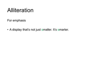 Alliteration
For emphasis
• A display that‟s not just smaller. It‟s smarter.
 