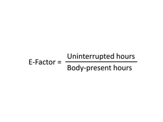 E-Factor =
Uninterrupted hours
Body-present hours
 
