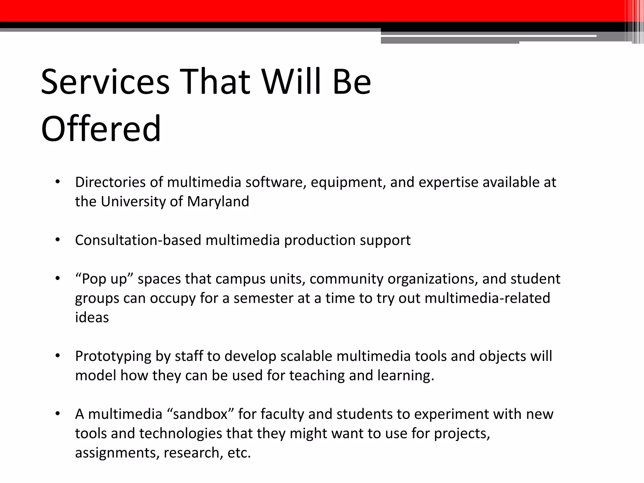 Space Plan
Overview:
The space should be an exciting, collaborative, and
learning-oriented environment which fosters the creation
of myriad types of media, education, and innovation. We
recommend that a professional designer be hired to help
create a space that will be equal parts functional and
visually stunning.
 