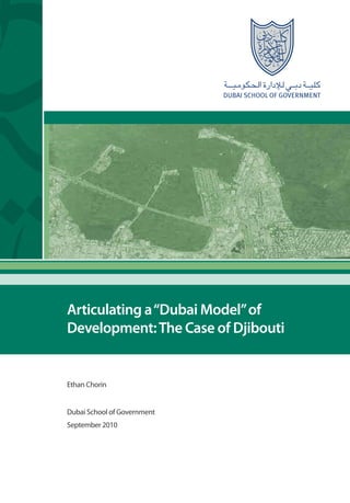 Articulating a “Dubai Model” of
Development: The Case of Djibouti


Ethan Chorin


Dubai School of Government
September 2010
 