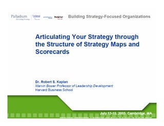 Articulating your Strategy through Strategy Maps and Scorecards (Robert S. Kaplan) Harvard Business School 2005