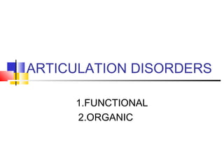 ARTICULATION DISORDERS
1.FUNCTIONAL
2.ORGANIC
 