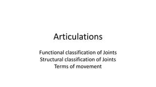 Articulations
Functional classification of Joints
Structural classification of Joints
Terms of movement

 