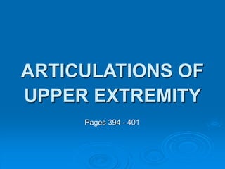 ARTICULATIONS OF
UPPER EXTREMITY
Pages 394 - 401
 