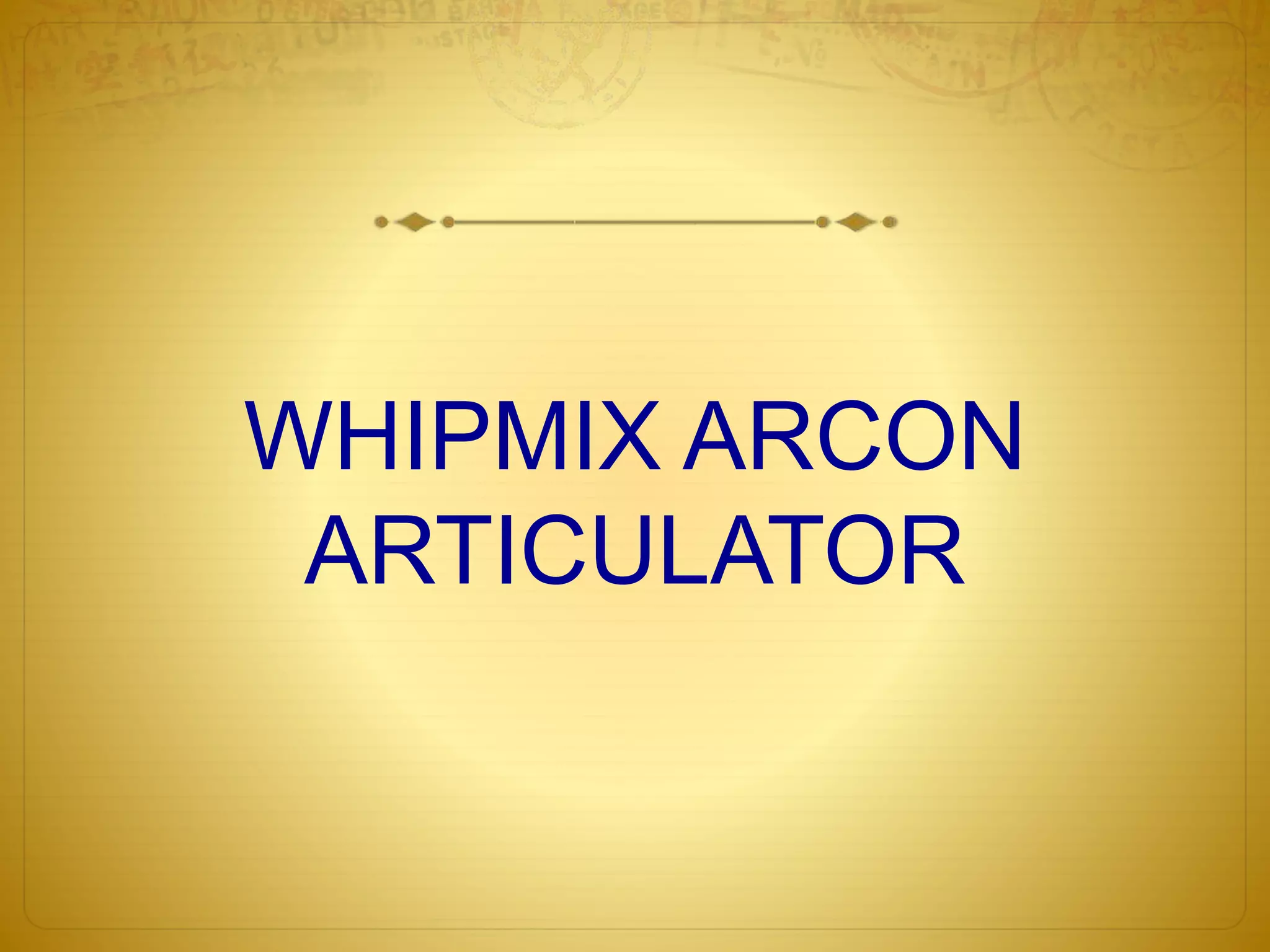 WHIPMIX ARCON
ARTICULATOR
 