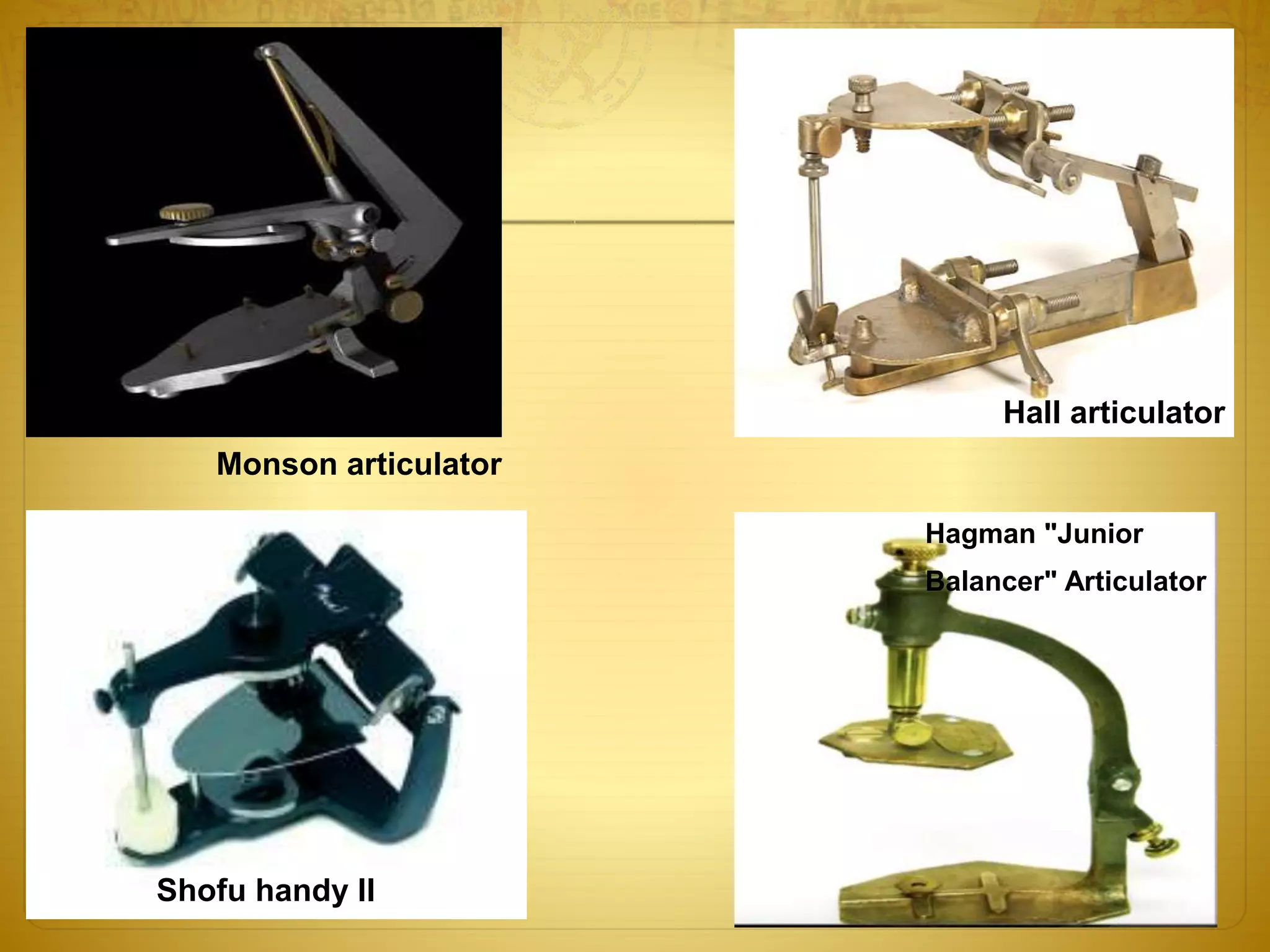 Monson articulator
Hall articulator
Shofu handy II
Hagman "Junior
Balancer" Articulator
 