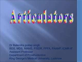Dr Balendra pratap singh
BDS, MDS, MAMS, FISDR, FPFA, FAAMP, ICMR-IF
Assistant Professor
Department of Prosthodontics
King George’s Medical University, Lucknow
 