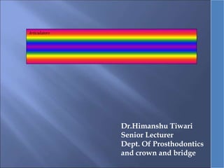 Articulators
Dr.Himanshu Tiwari
Senior Lecturer
Dept. Of Prosthodontics
and crown and bridge
 