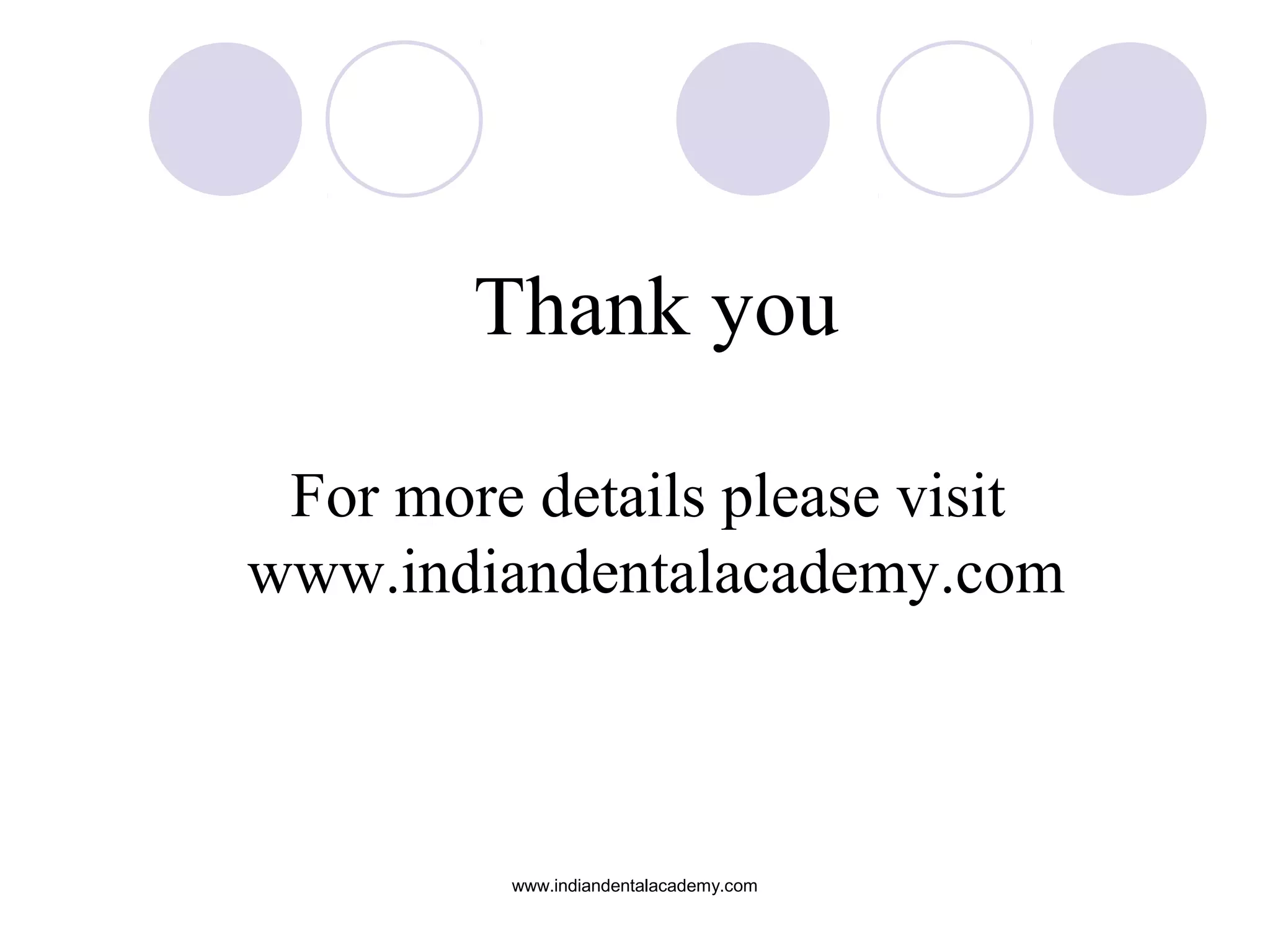 Thank you
For more details please visit
www.indiandentalacademy.com

www.indiandentalacademy.com

 