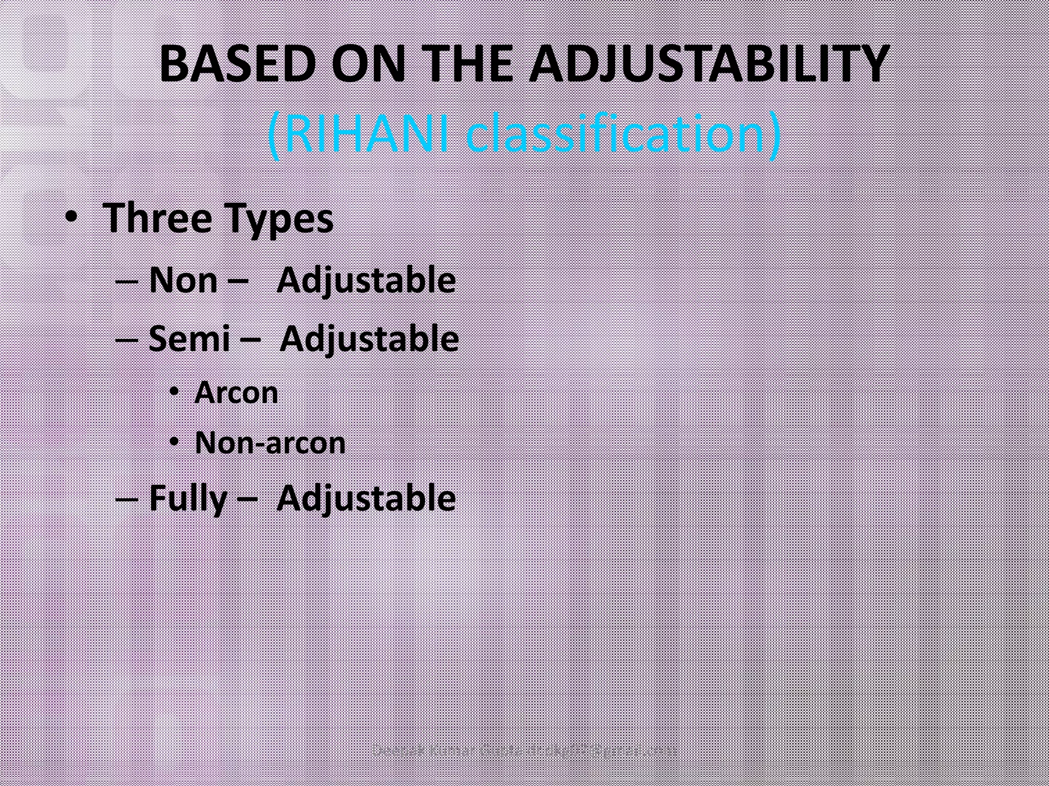 BASED ON THE ADJUSTABILITY 
(RIHANI classification) 
• Three Types 
– Non – Adjustable 
– Semi – Adjustable 
•• AArrccoonn 
• Non-arcon 
– Fully – Adjustable 
Deepak Kumar Gupta dr.dkg07@gmail.com 
 