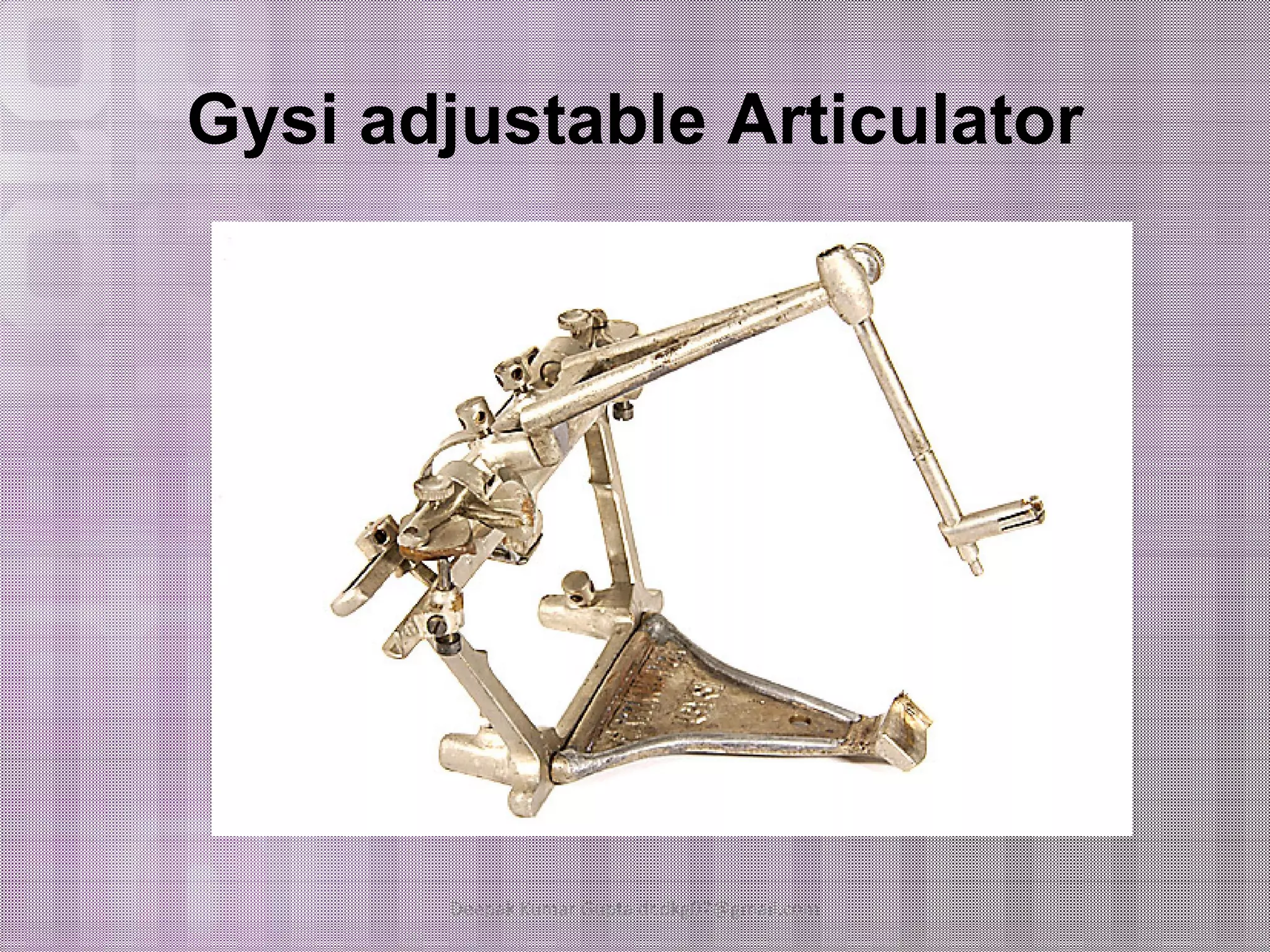 Gysi adjustable Articulator 
Deepak Kumar Gupta dr.dkg07@gmail.com 
 