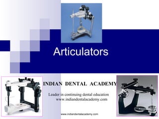 Articulators
INDIAN DENTAL ACADEMY
Leader in continuing dental education
www.indiandentalacademy.com
www.indiandentalacademy.com
 