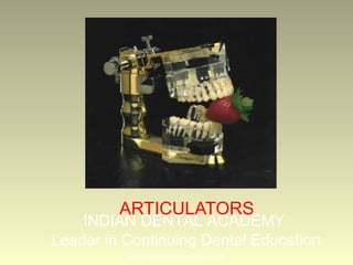ARTICULATORS
INDIAN DENTAL ACADEMY
Leader in Continuing Dental Education
www.indiandentalacademy.com
 