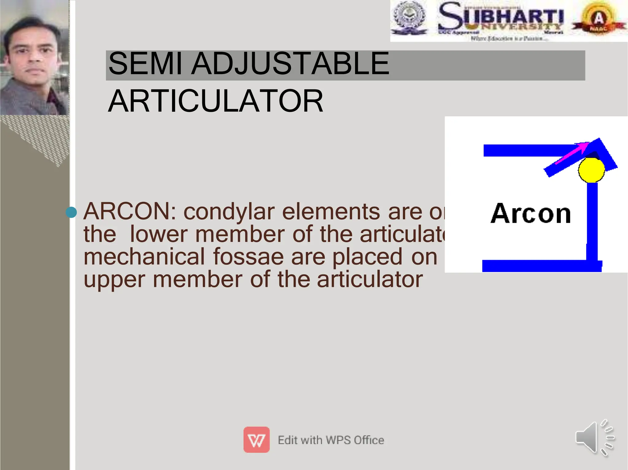 SEMI ADJUSTABLE
ARTICULATOR
 ARCON: condylar elements are on
the lower member of the articulator,
mechanical fossae are placed on the
upper member of the articulator
 