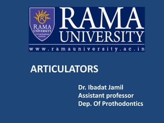 ARTICULATORS
Dr. Ibadat Jamil
Assistant professor
Dep. Of Prothodontics
 