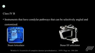 130
Class IV B
• Instruments that have condylar pathways that can be selectively angled and
customized.
Stuart Articulator Denar D5 articulator
 