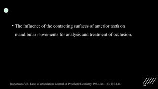 164
• The influence of the contacting surfaces of anterior teeth on
mandibular movements for analysis and treatment of occlusion.
 